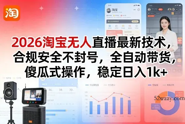 2026淘宝无人直播最新技术，合规安全不封号，全自动带货，傻瓜式操作，稳定日入1k+【揭秘】-微众资源