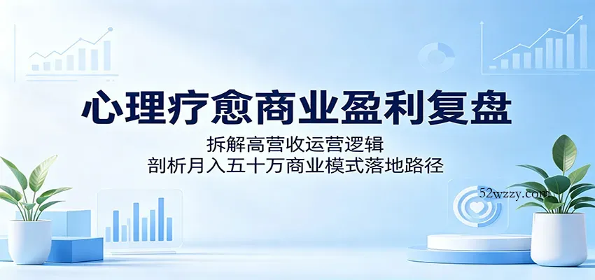 心理疗愈商业盈利复盘：拆解高营收运营逻辑，剖析月入五十万商业模式落地路径-微众资源