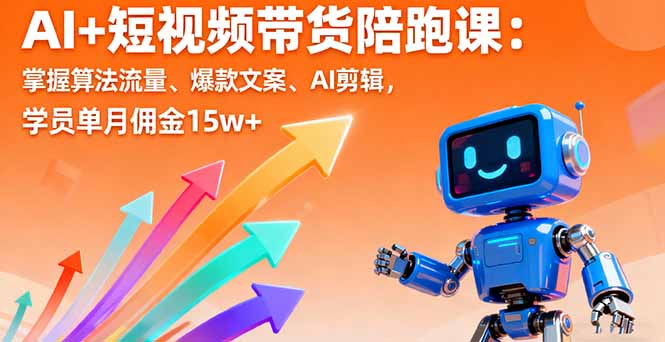 AI+短视频带货陪跑课：掌握算法流量、爆款文案、AI剪辑，学员单月佣金15w+-微众资源
