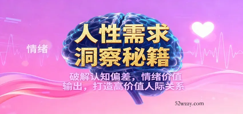 人性需求洞察秘籍，破解认知偏差，情绪价值输出，打造高价值人际关系-微众资源