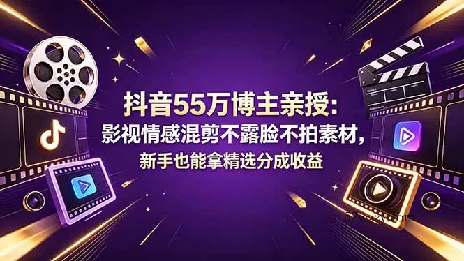 抖音55万博主亲授：影视情感混剪不露脸不拍素材，新手也能拿精选分成收益-微众资源