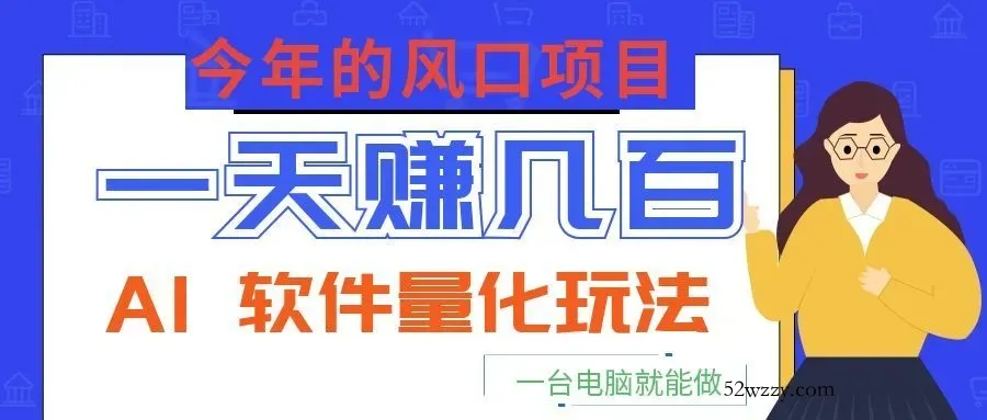 今年的风口项目，AI 软件量化玩法，让你一天赚几百，一台电脑就能做！-微众资源