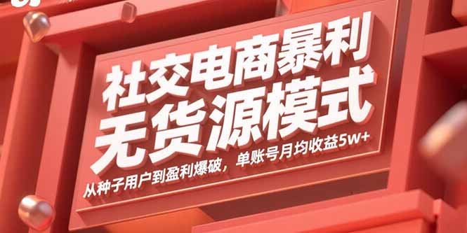 社交电商暴利无货源模式：从种子用户到盈利爆破，单账号月均收益5w+-微众资源