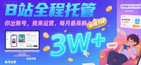 【B站全程托管 】你出账号，我来运营，每月最高躺入3W【揭秘】-微众资源