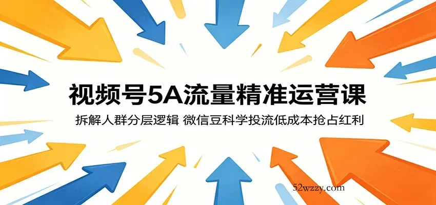 视频号5A流量精准运营课：拆解人群分层逻辑，微信豆科学投流低成本抢占红利-微众资源