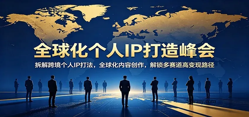 全球化个人IP打造峰会：拆解跨境个人IP打法，全球化内容创作，解锁多赛道高变现路径-微众资源