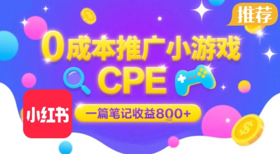 0成本小红书笔记推广小游戏CPE，一篇笔记收益8张+大厂稳定，抓紧冲!-微众资源