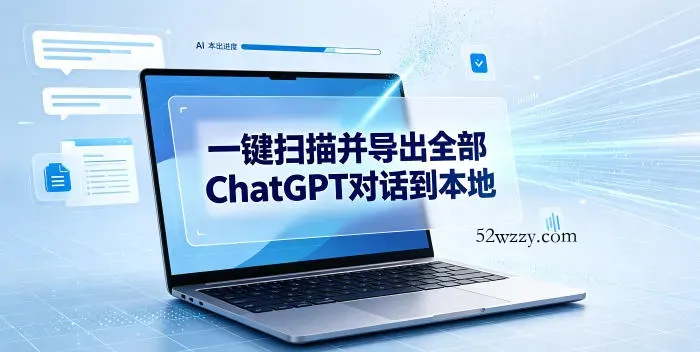 一键扫描并把你自己账号下的全部ChatGPT对话导出到本地-微众资源