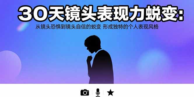 30天镜头表现力蜕变：从镜头恐惧到镜头自信的蜕变 形成独特的个人表现风格-微众资源