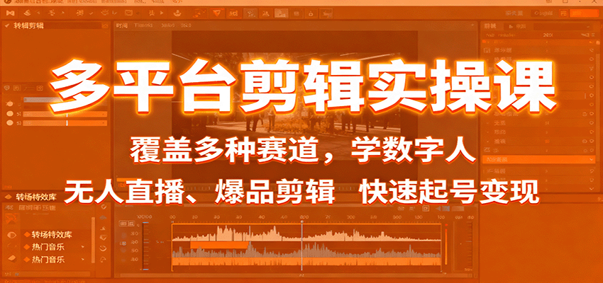 多平台剪辑实操课：覆盖多种赛道，学数字人、无人直播、爆品剪辑，快速起号变现-微众资源