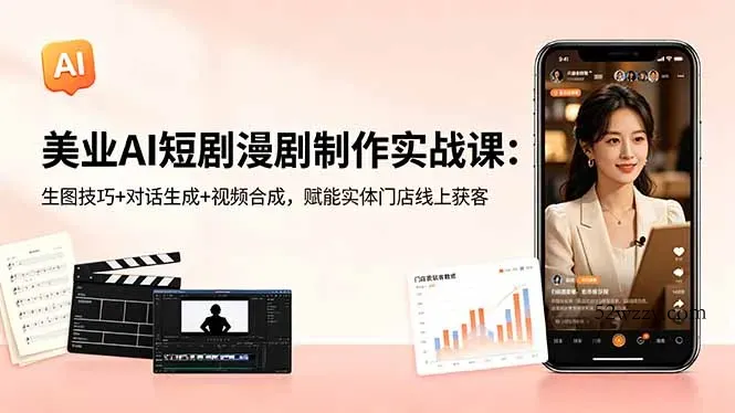 美业AI短剧漫剧制作实战课：生图技巧+对话生成+视频合成，赋能实体门店线上获客-微众资源