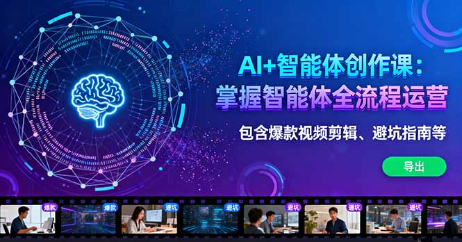 AI+智能体创作课：掌握智能体全流程运营。包含爆款视频剪辑、避坑指南等-微众资源