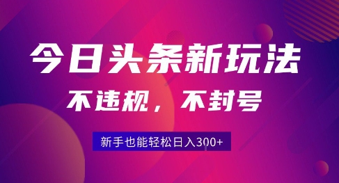 2025今日头条原创玩法5.0，不违规不封号，零门槛新手跟着做也能日入3张+-微众资源