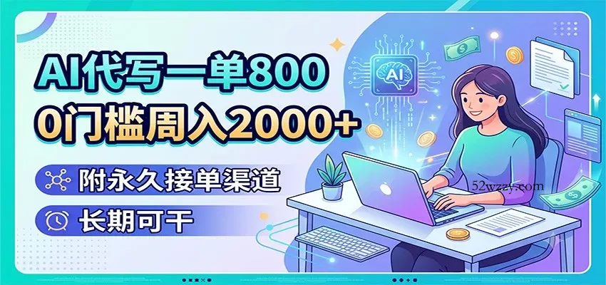 AI代写一单800,0门槛周入2000+,附永久接单渠道,长期可干-微众资源