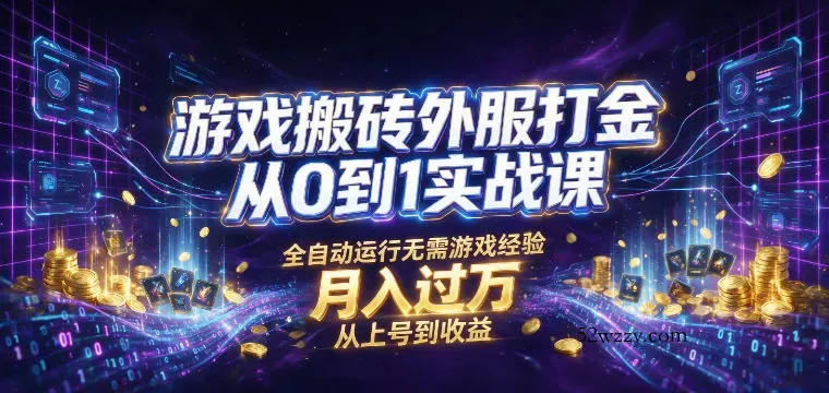 游戏搬砖外服打金从0到1实战课，从上号到收益，全自动运行无需游戏经验，月入过1W【揭秘】-微众资源