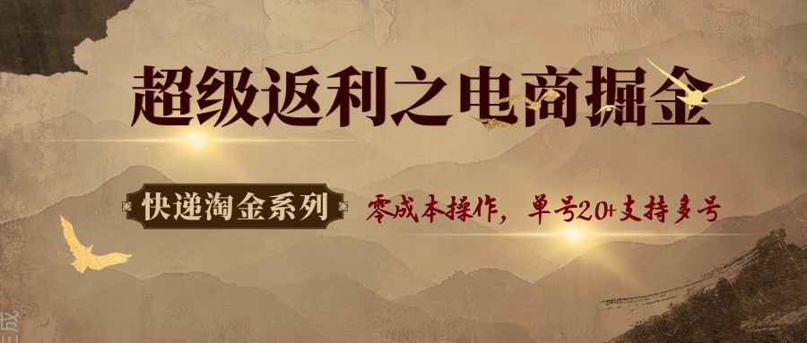 快递淘金系列；超级返利之电商掘金，零成本操作，单号20+支持多号-微众资源