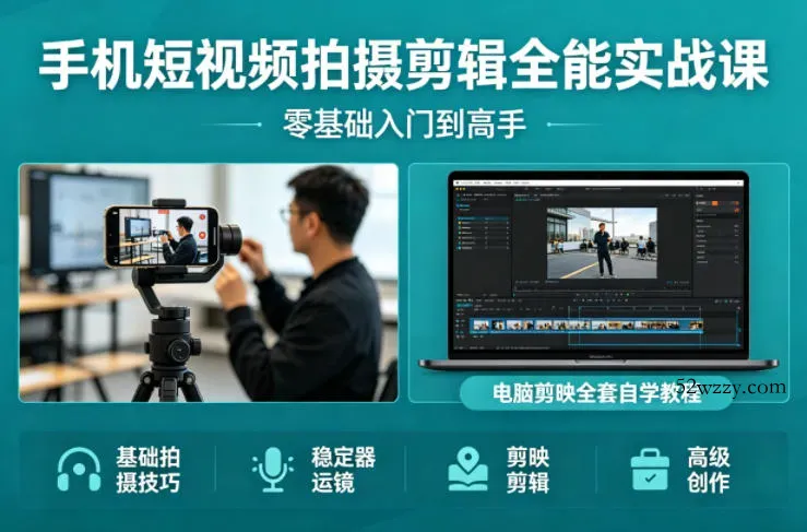 手机短视频拍摄剪辑全能实战课：零基础入门到高手，稳定器运镜+电脑剪映全套自学教程-微众资源