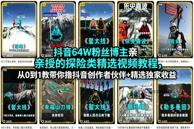 抖音64W粉丝博主亲授的探险类精选视频教程，从0到1教带你撸抖音创作者伙伴+精选独家收益-微众资源