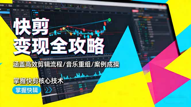 快剪变现全攻略：涵盖高效剪辑流程/音乐重组/案例实操，掌握快剪核心技术-微众资源