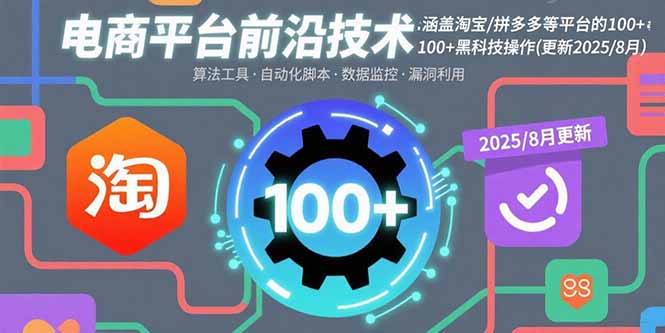电商平台前沿技术：涵盖淘宝/拼多多等平台的100+黑科技操作(更新2025-8月-微众资源