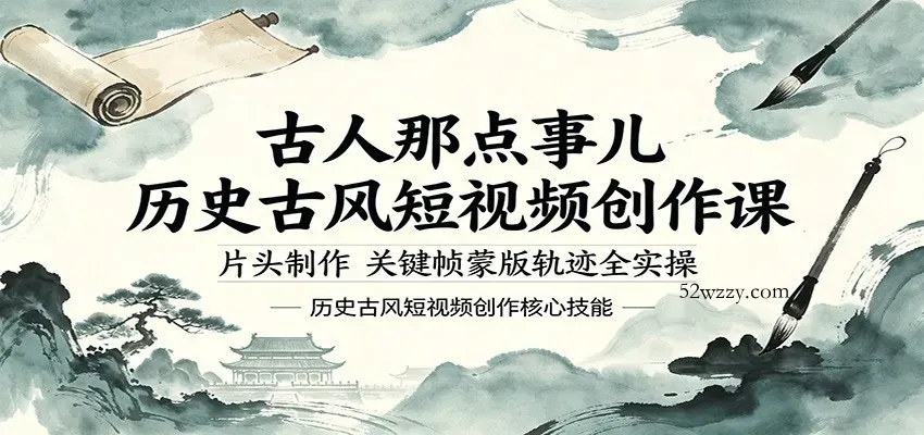 古人那点事儿历史古风短视频创作课，片头制作，关键帧蒙版轨迹全实操-微众资源