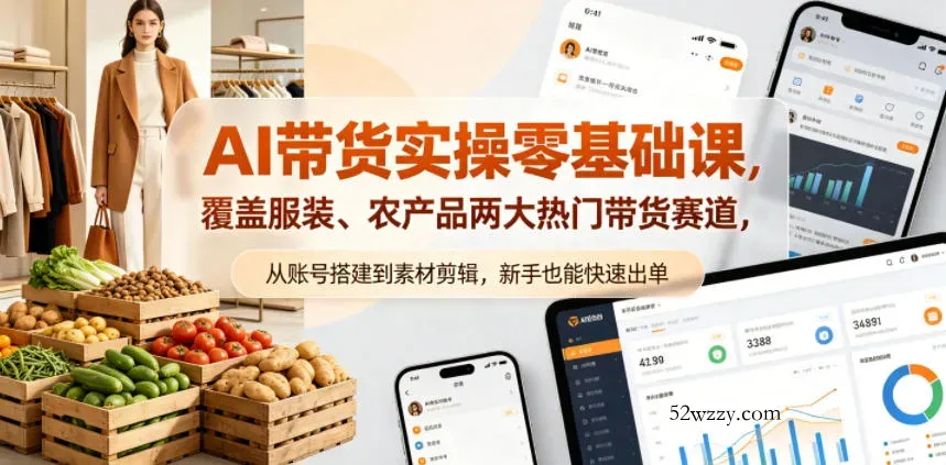 AI带货实操零基础课，覆盖服装、农产品两大热门带货赛道，从账号搭建到素材剪辑，新手也能快速出单-微众资源