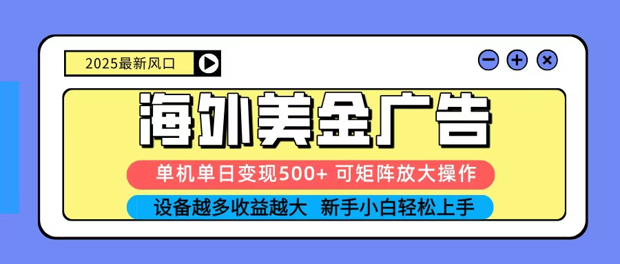 2025吃肉海外美金广告，单机单日变现500+，矩阵可无限放大，新手小白轻松上手-微众资源