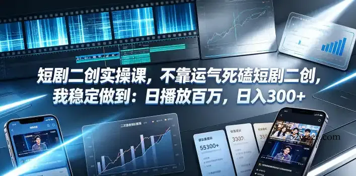 短剧二创实操课，不靠运气死磕短剧二创，我稳定做到：日播放百万，日入300+-微众资源
