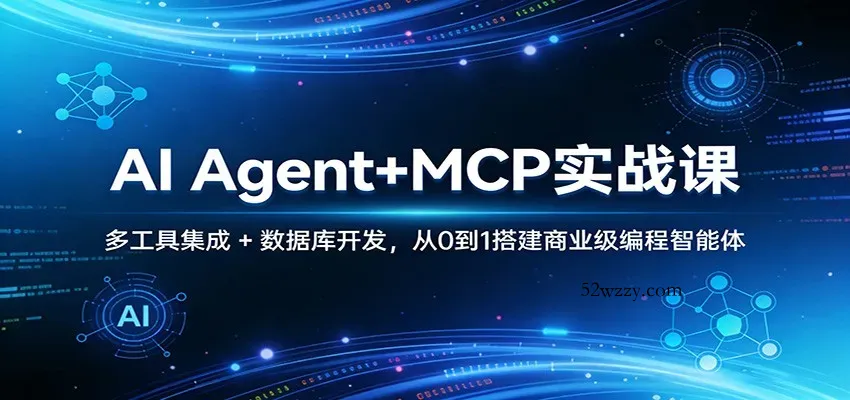 AI Agent+MCP实战课：多工具集成 + 数据库开发，从0到1搭建商业级编程智能体-微众资源