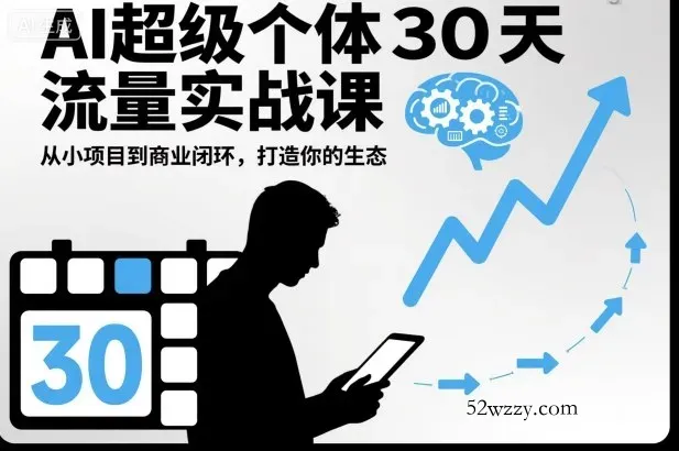 AI超级个体30天流量实战课，从小项目到商业闭环，打造你的生态-微众资源