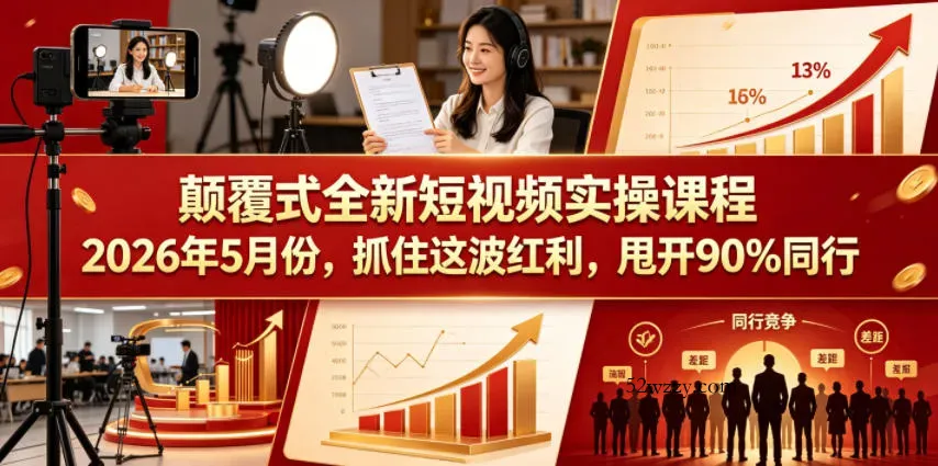 颠覆式全新短视频实操课程2026年5月份，抓住这波红利，甩开90%同行-微众资源