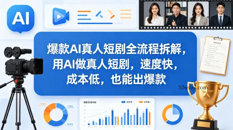 爆款AI真人短剧全流程拆解，用AI做真人短剧，速度快，成本低，也能出爆款-微众资源