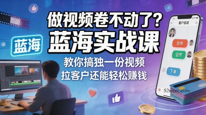 做视频卷不动了？蓝海实战课教你搞独一份视频，拉客户还能轻松賺钱！【原创双语字幕】-微众资源