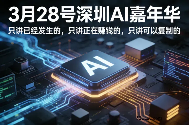 3月28号深圳AI嘉年华，只讲已经发生的，只讲正在賺钱的，只讲可以复制的-微众资源