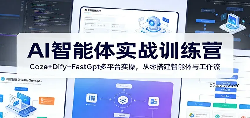 AI智能体实战训练营：Coze+Dify+FastGpt多平台实操，从零搭建智能体与工作流-微众资源