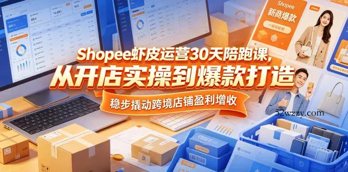 Shopee虾皮运营30天陪跑课，从开店实操到爆款打造，稳步撬动跨境店铺盈利增收-微众资源