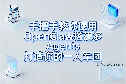 手把手教你使用OpenClaw搭建多Agents打造你的一人军团-微众资源