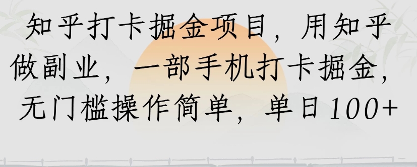 知乎打卡掘金项目，用知乎来做副业，一部手机打卡掘金，无门槛操作简单，单日100+-微众资源