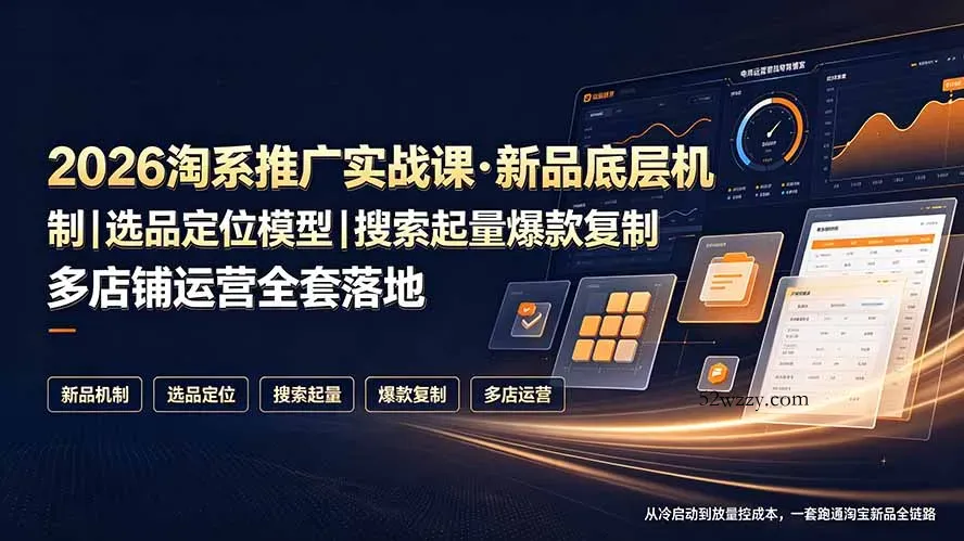 2026淘系推广实战课·新品底层机制｜选品定位模型｜搜索起量爆款复制多店铺运营全套落地教程-微众资源