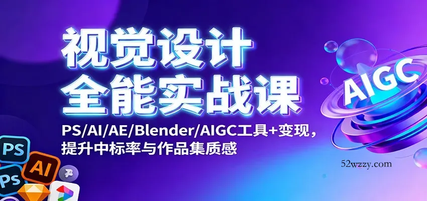 视觉设计全能实战课：PS/AI/AE/Blender/AIGC工具+变现，提升中标率与作品集质感-微众资源