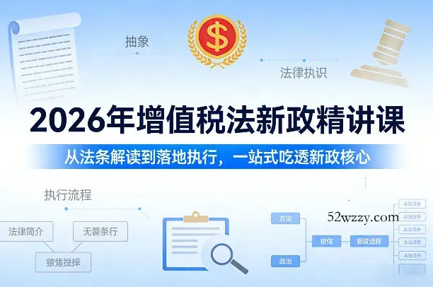 2026年增值税法新政精讲课，从法条解读到落地执行，一站式吃透新政核心-微众资源