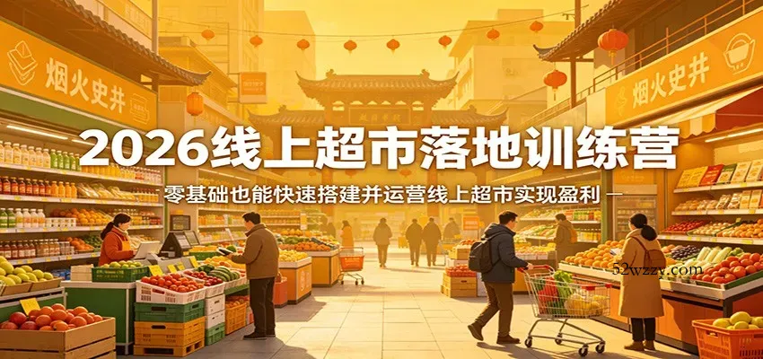 2026线上超市落地训练营，零基础也能快速搭建并运营线上超市实现盈利-微众资源