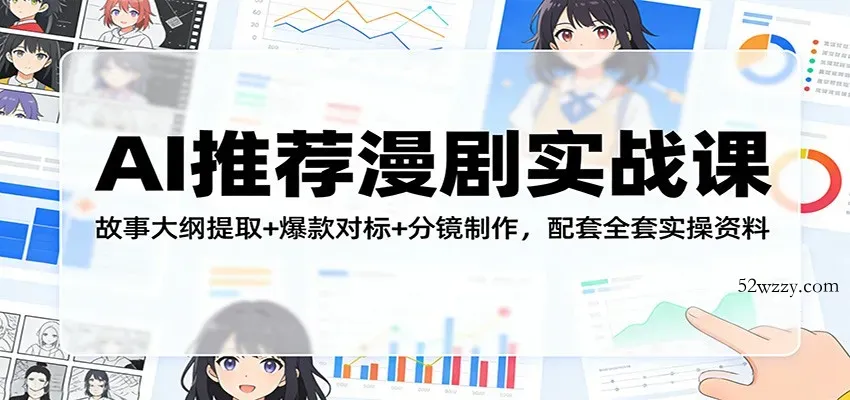 AI推荐漫剧实战课：故事大纲提取+爆款对标+分镜制作，配套全套实操资料-微众资源