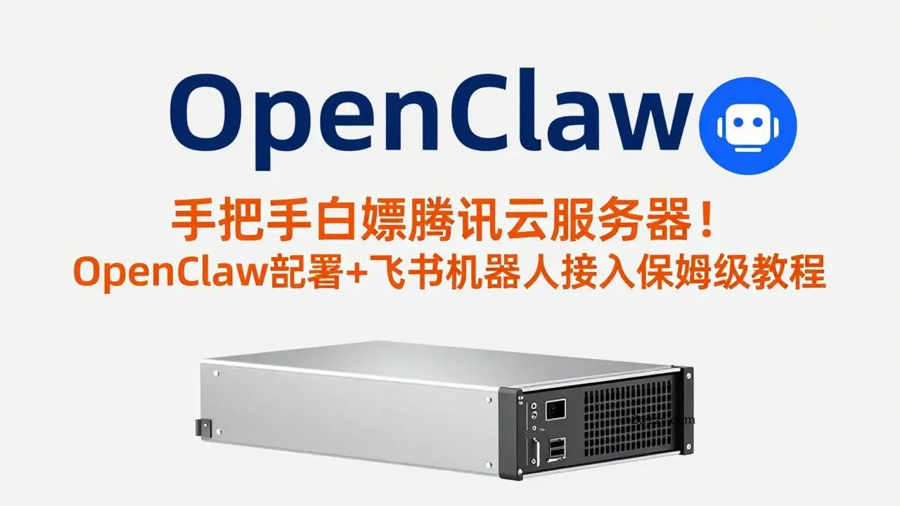 手把手白嫖腾讯云服务器！OpenClaw部署+飞书机器人接入保姆级教程-微众资源