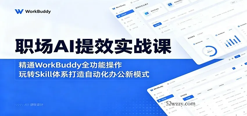 职场AI提效实战课：精通WorkBuddy全功能操作，玩转Skill体系打造自动化办公新模式-微众资源
