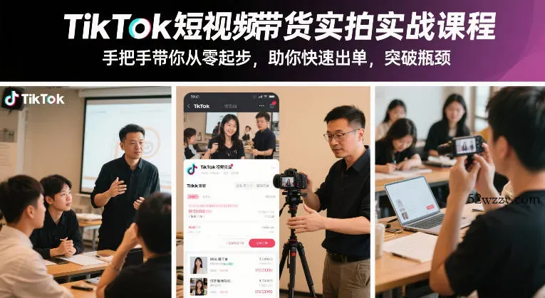 TikTok短视频带货实拍实战课程,手把手带你从零起步,助你快速出单,突破瓶颈