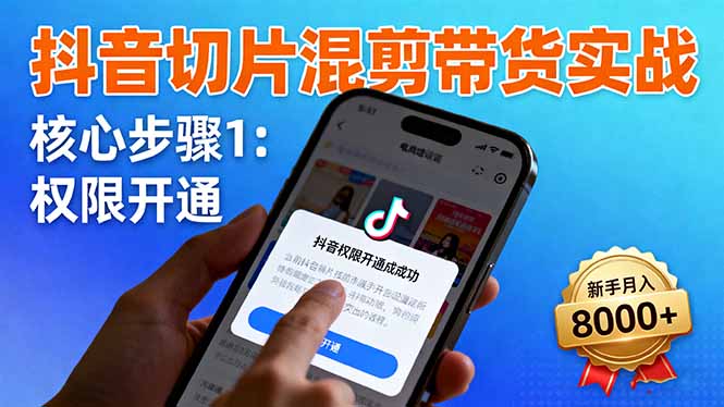 抖音切片混剪带货实战：权限开通、商品挂车、混剪手法，新手月入8000+-微众资源