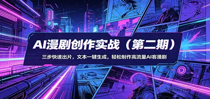 AI漫剧创作实战(第二期)：三步快速出片，文本一键生成，轻松制作高流量AI客漫剧-微众资源
