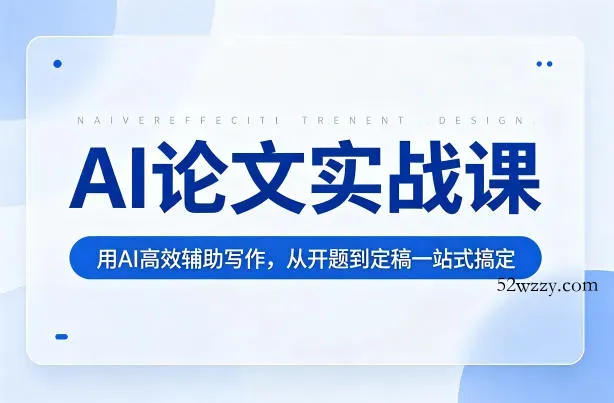 AI论文实战课：用AI高效辅助写作，从开题到定稿一站式搞定-微众资源