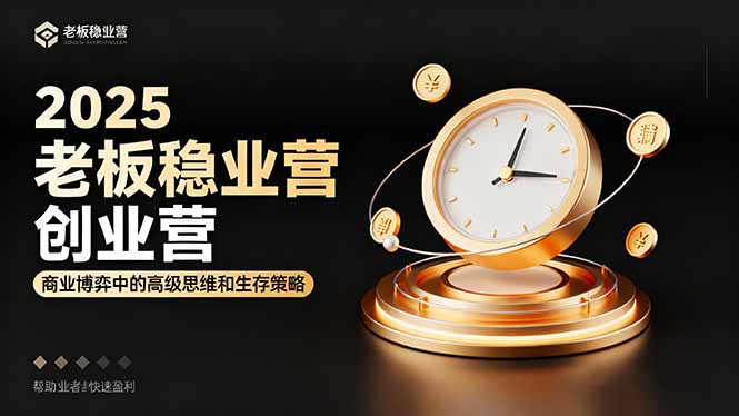 2025老板稳赚创业营：商业博弈中高级思维和生存策略，帮助创业者快速盈利-微众资源